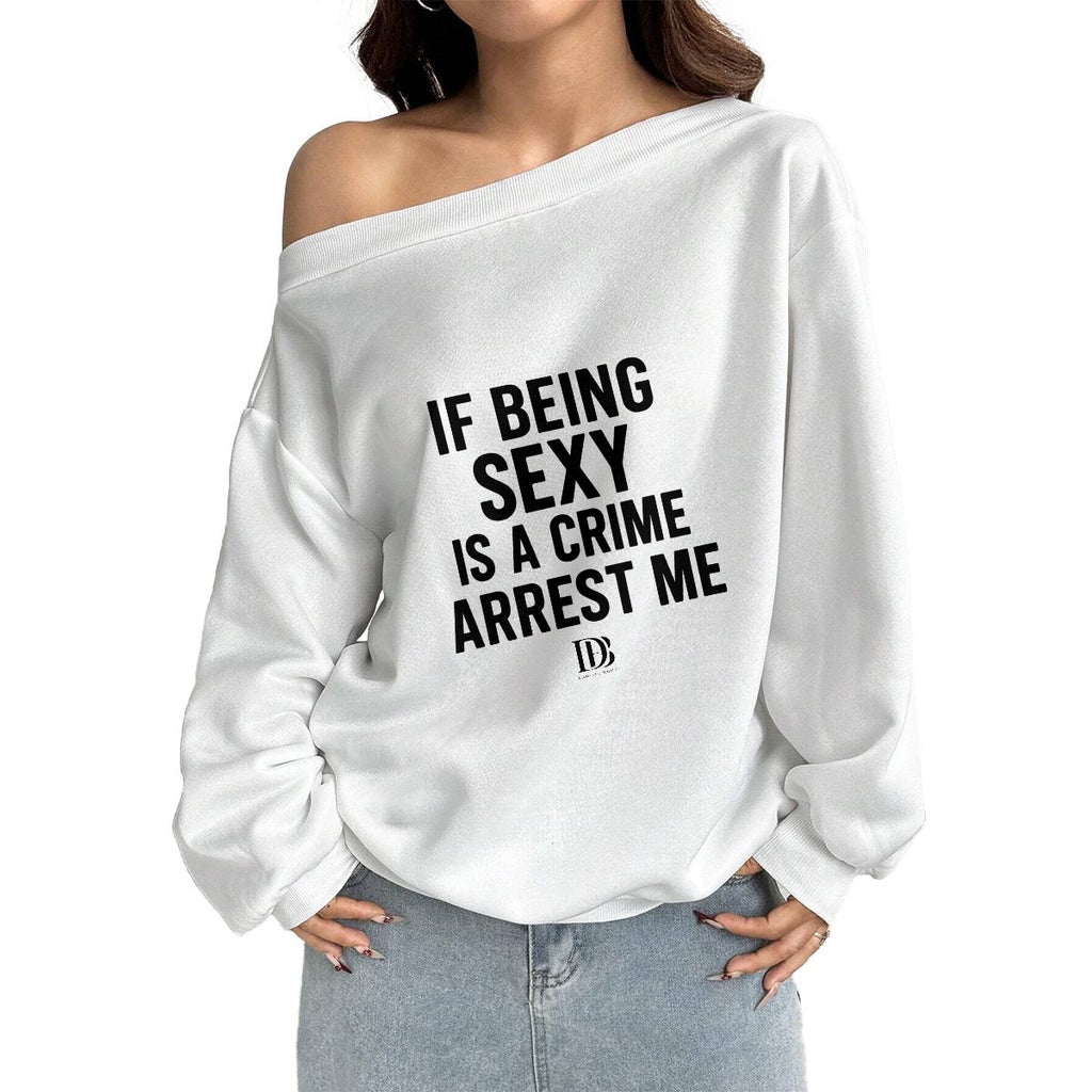 If being sexy is a crime arrest me Women Off-Shoulder Sweatshirt