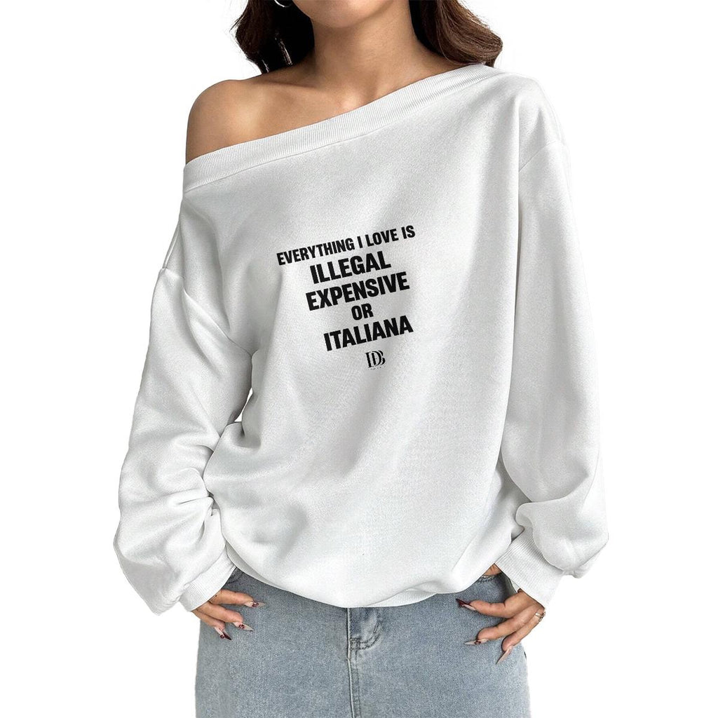 Everything I love is illegal expensive or italiana Women Off-Shoulder Sweatshirt