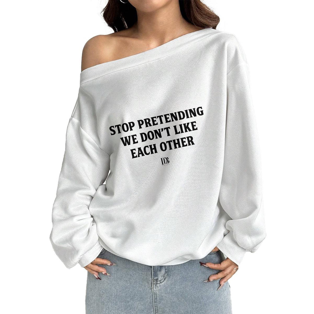 Stop pretending we don’t like each other Women Off-Shoulder Sweatshirt