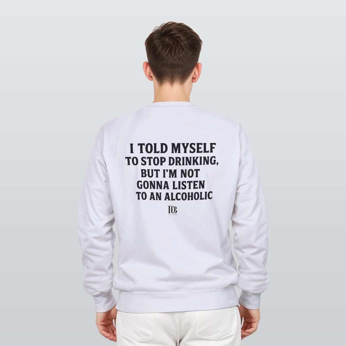 I told myself to stop drinking but I’m not gonna listen to an alcoholic unisex Sweatshirt