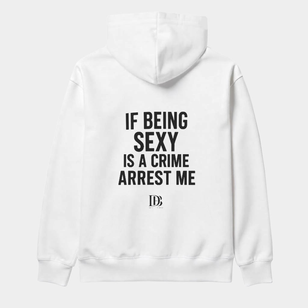 If being sexy is a crime arrest me unisex hoodie