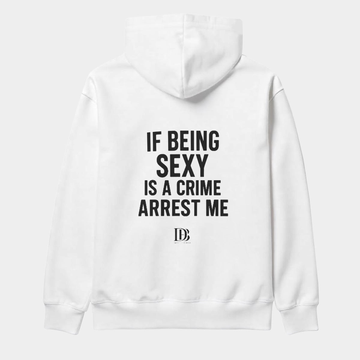 If being sexy is a crime arrest me unisex hoodie