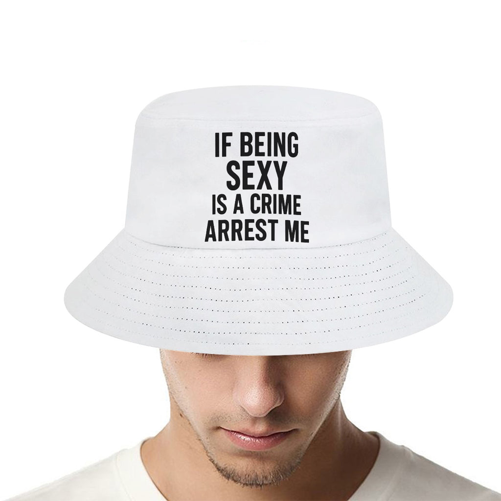 If being sexy is a crime arrest me 
Bucket Hat