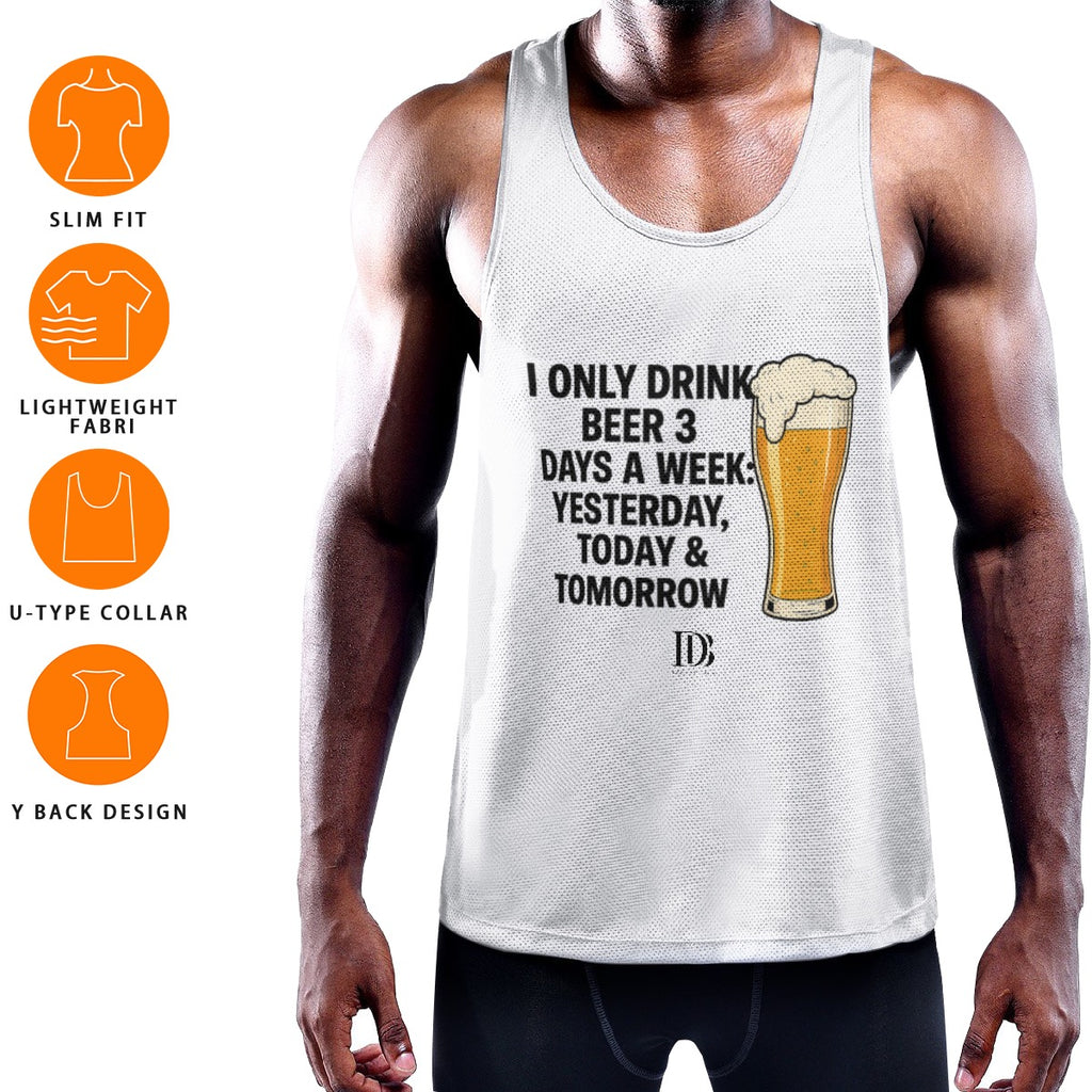 I only drink beer 3 days a week yesterday today & tomorrow 
Muscle Tank Top