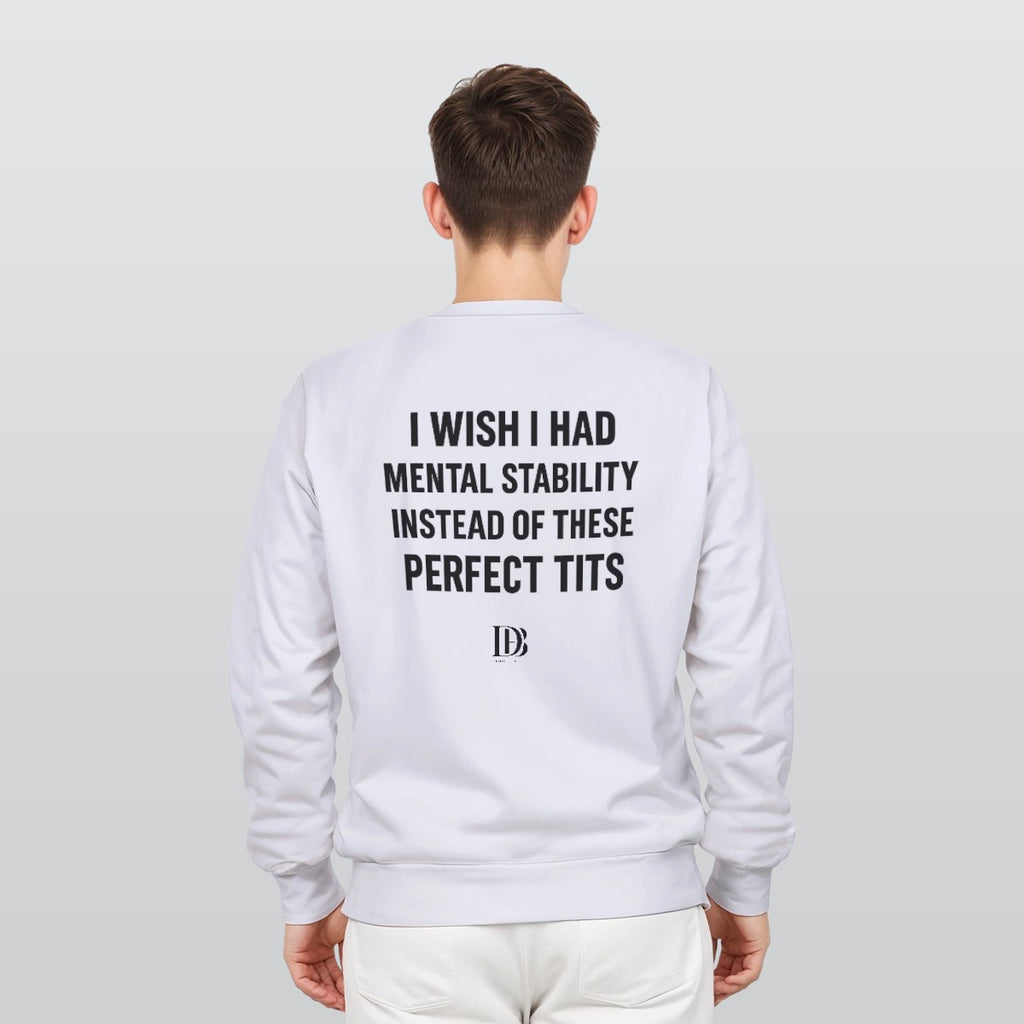 I wish I had mental stability instead of these perfect tits 
Unisex Sweatshirt