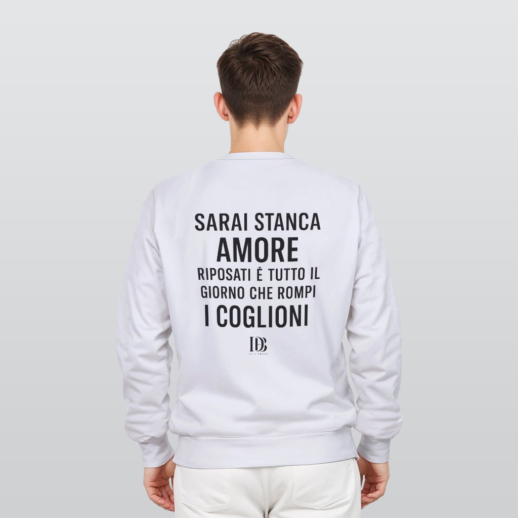 Sarai stanca amore riposati è tutto il giorno che rompi i coglioni Unisex Sweatshirt