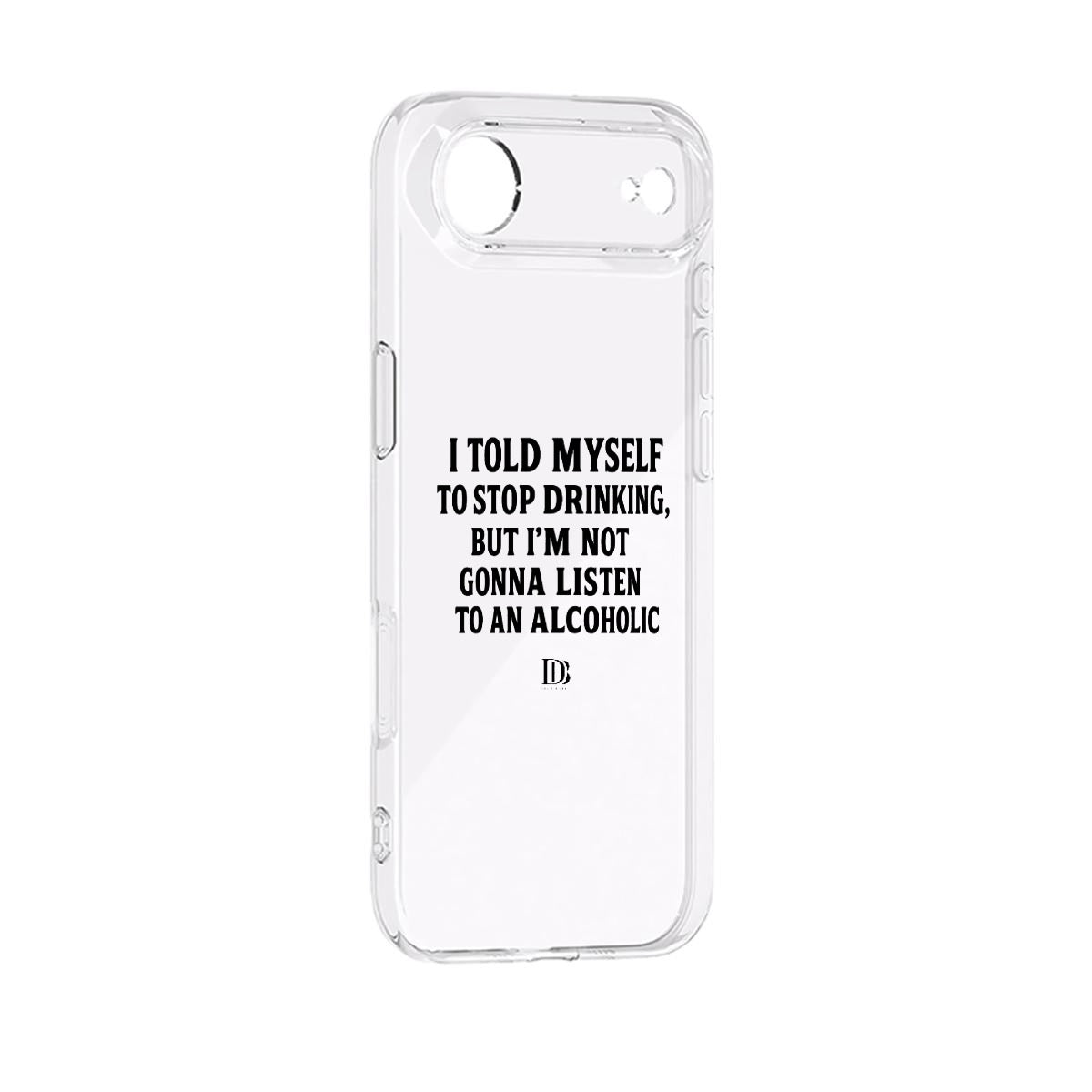 I told myself to stop drinking but I’m not gonna listen to an alcoholic iPhone 17 Series Mobile Phone Case