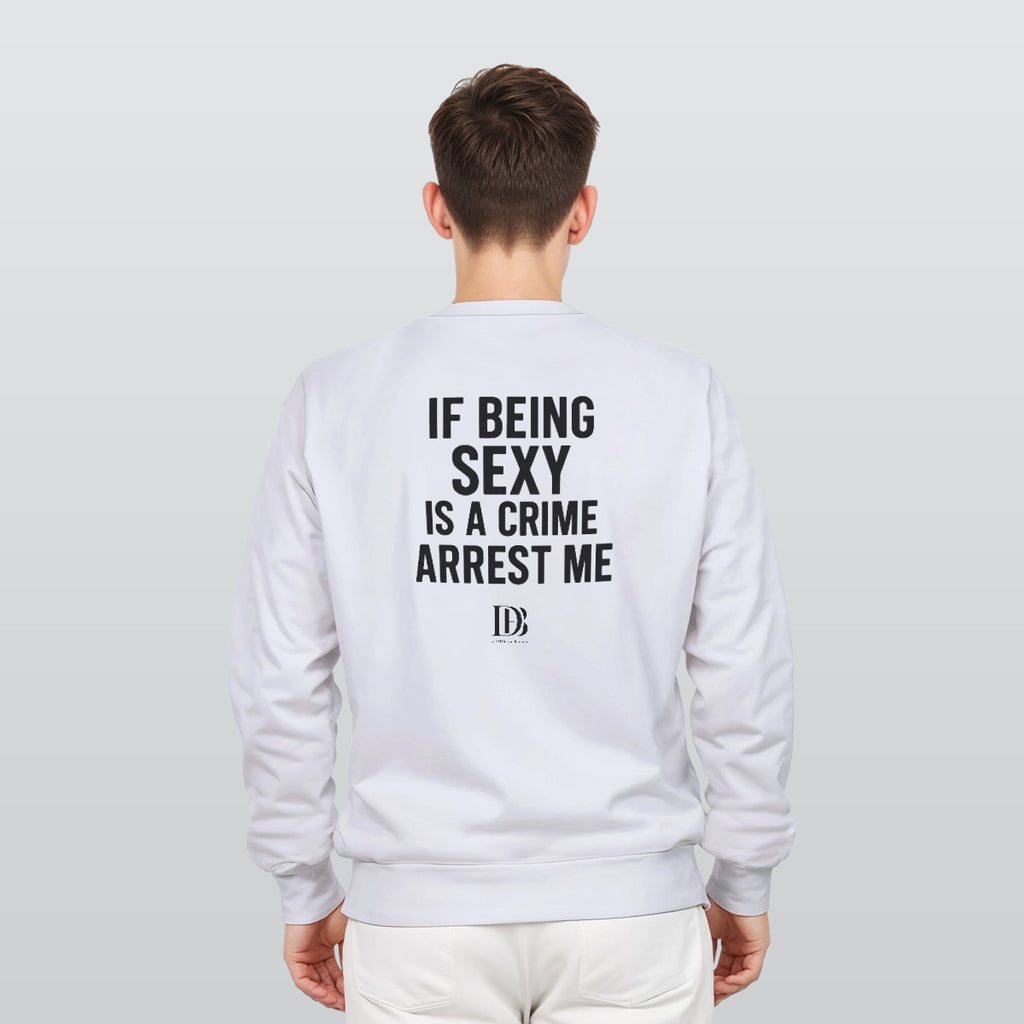 If being sexy is a crime arrest me unisex Sweatshirt