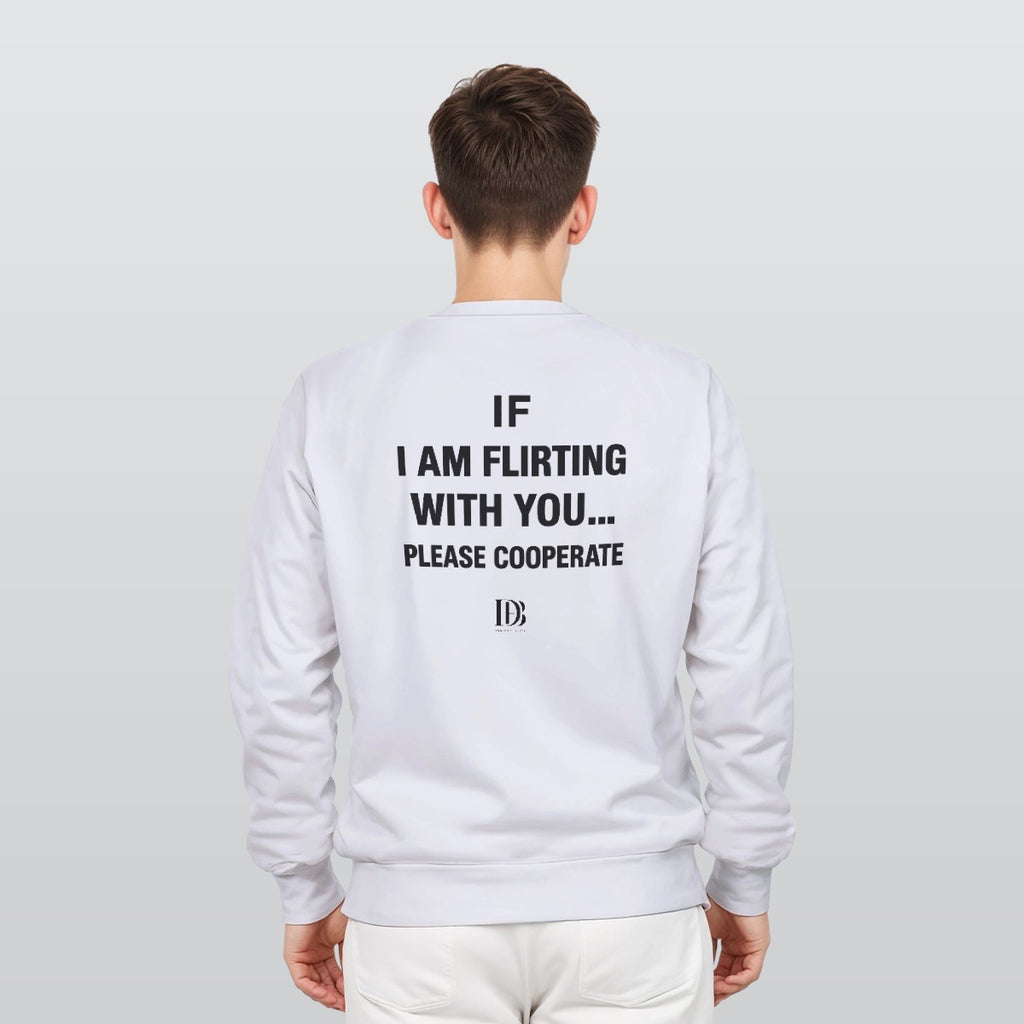 If I am flirting with you please cooperate unisex Sweatshirt