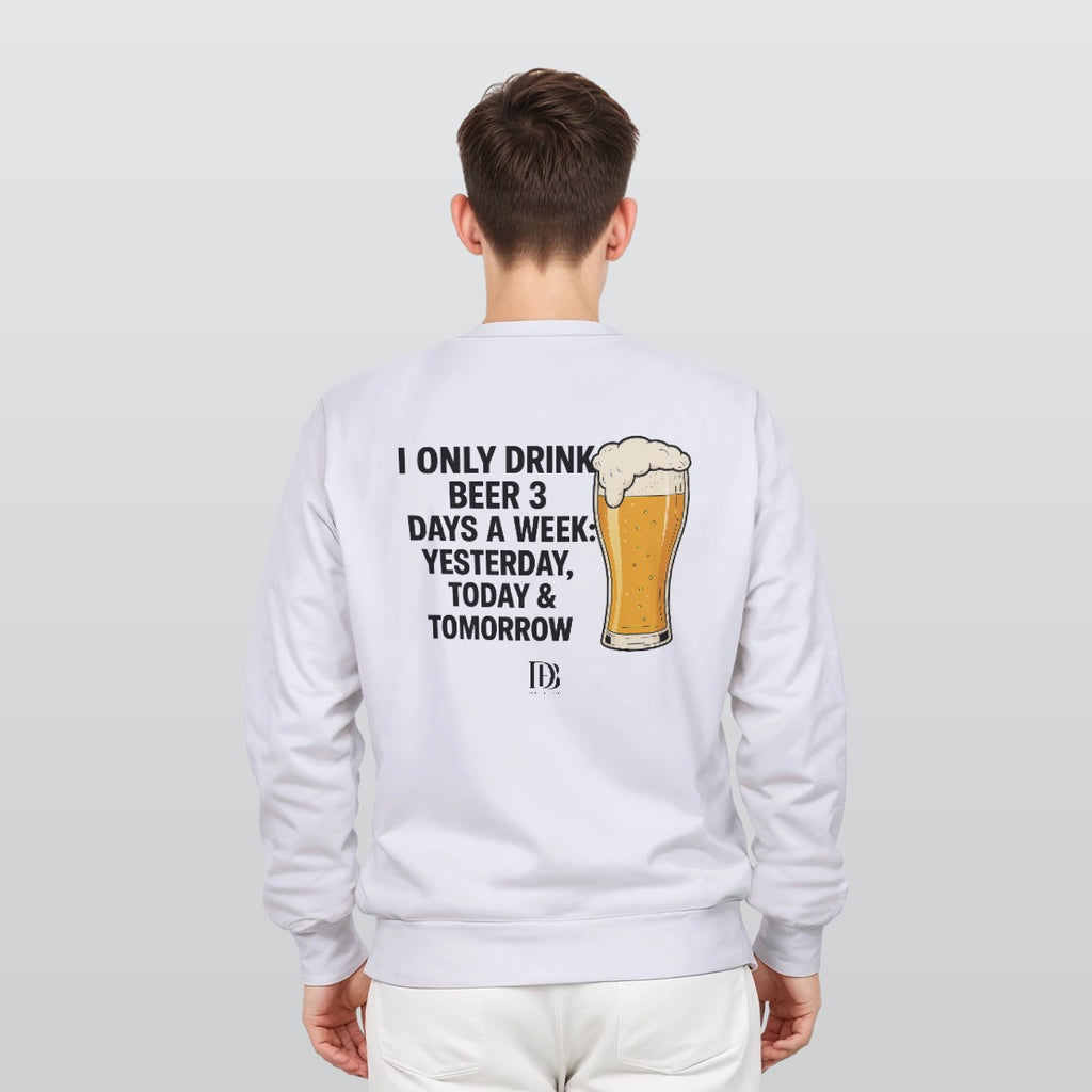 I only drink beer 3 days a week yesterday today & tomorrow unisex Sweatshirt