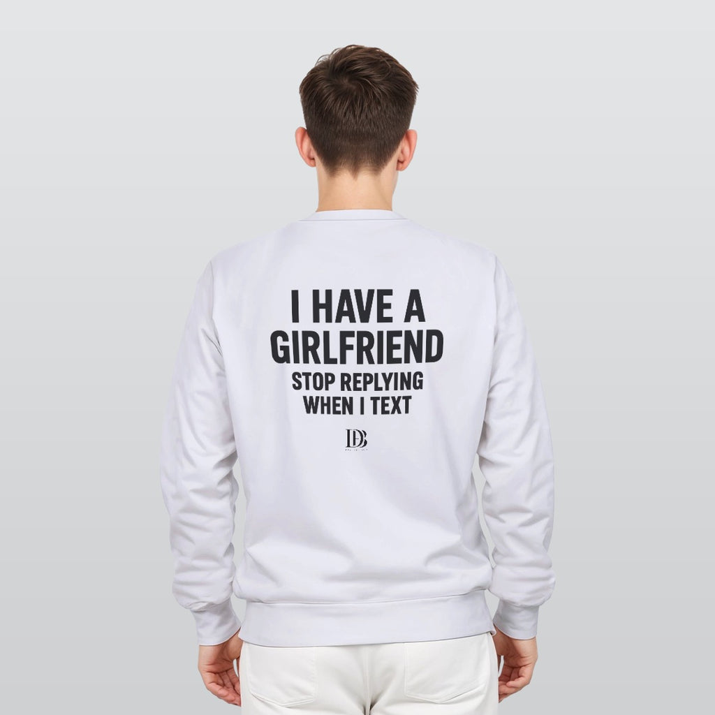 I have a girlfriend stop replying when i text unisex Sweatshirt