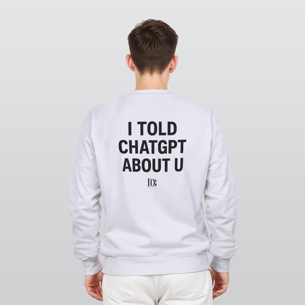 I told ChatGPT about u unisex Sweatshirt