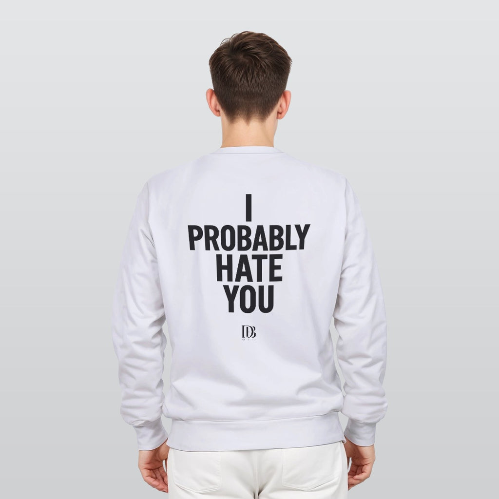 I probably hate you unisex Sweatshirt