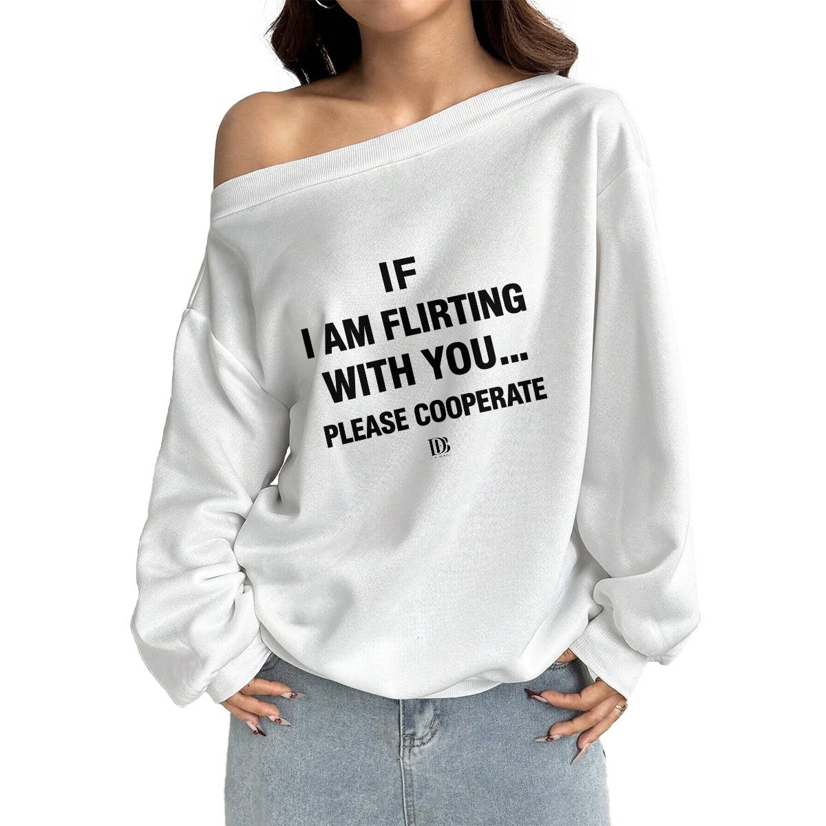 If I am flirting with you please cooperate Women Off-Shoulder Sweatshirt