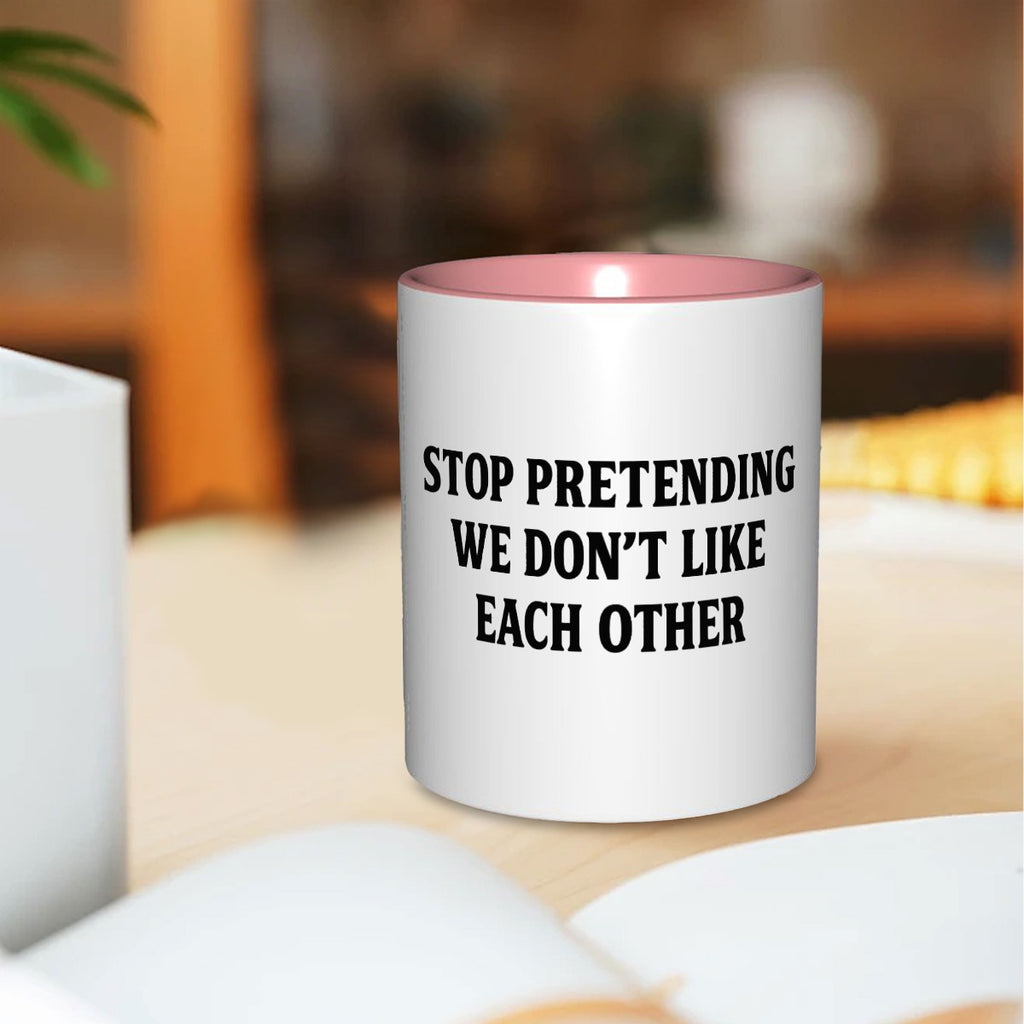 Stop pretending we don’t like each other 11oz Mug