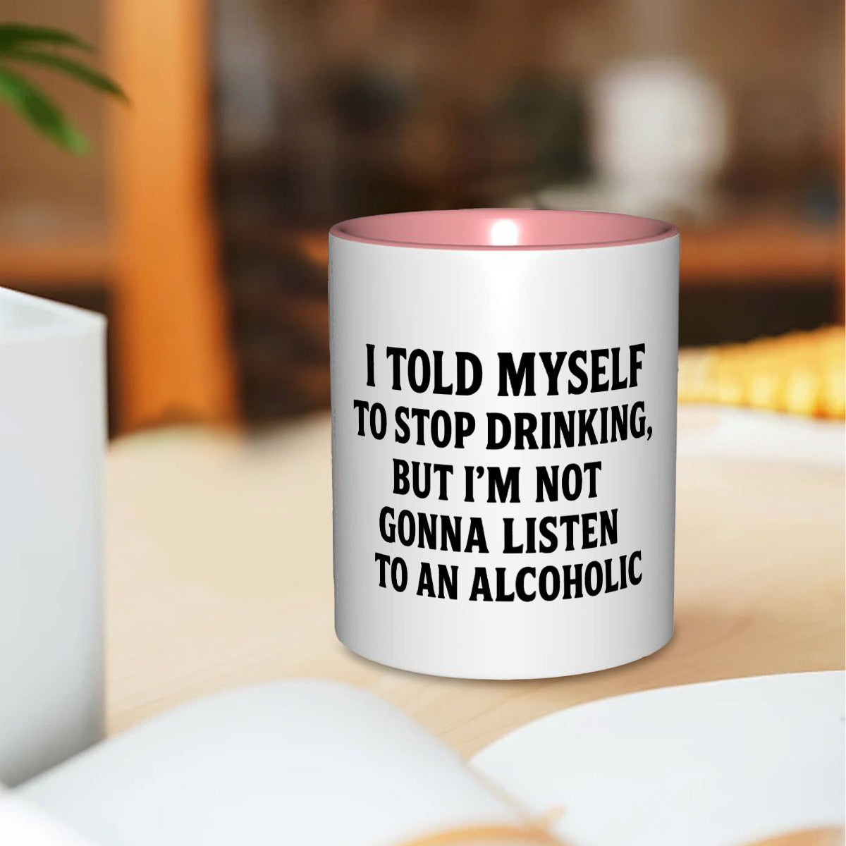 I told myself to stop drinking but I’m not listen to an alcoholic 11oz Mug