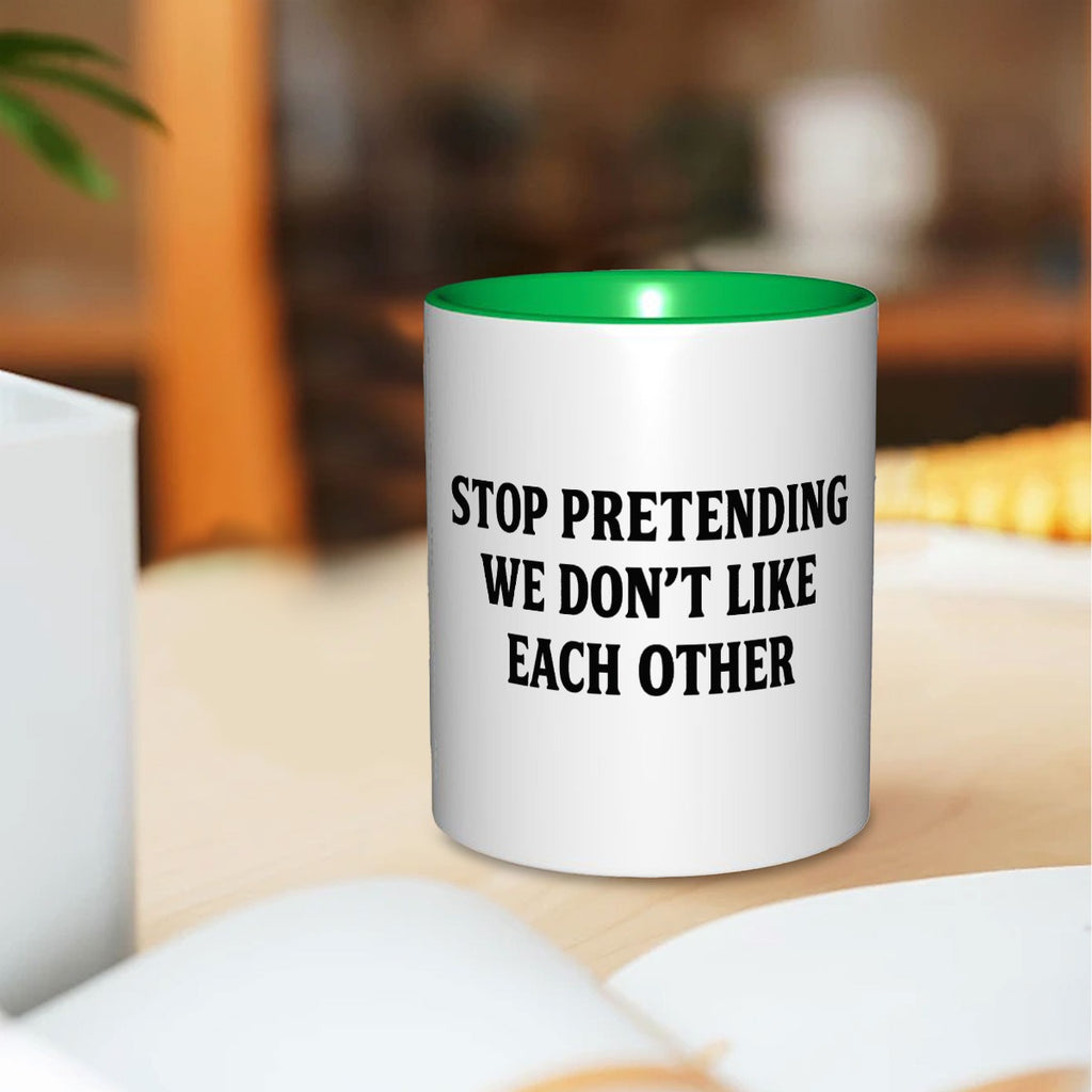 Stop pretending we don’t like each other 11oz Mug