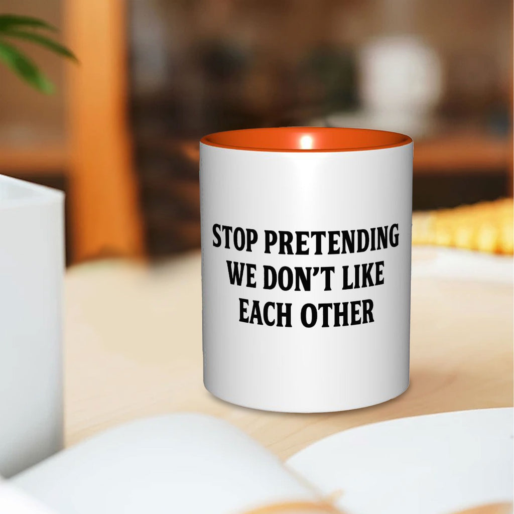 Stop pretending we don’t like each other 11oz Mug