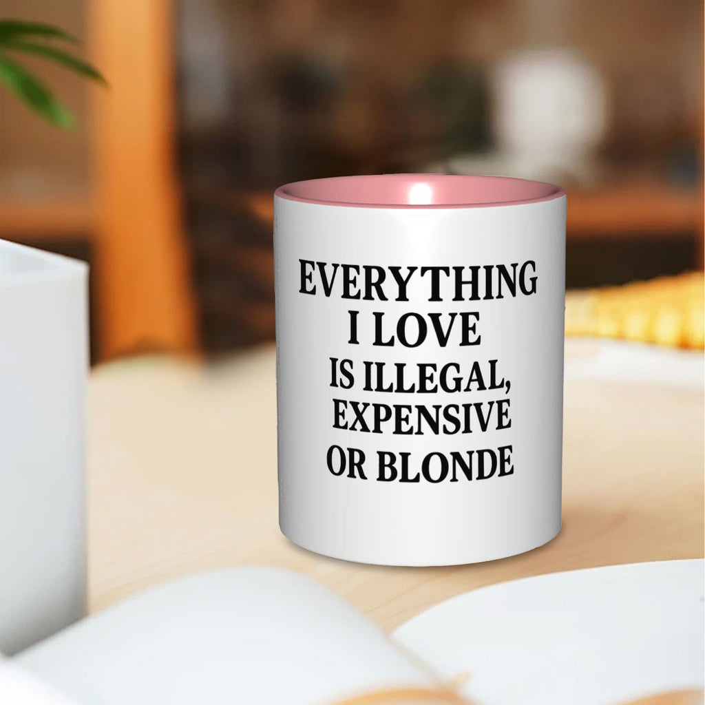 Everything I love is illegal expensive or blonde  11oz Mug